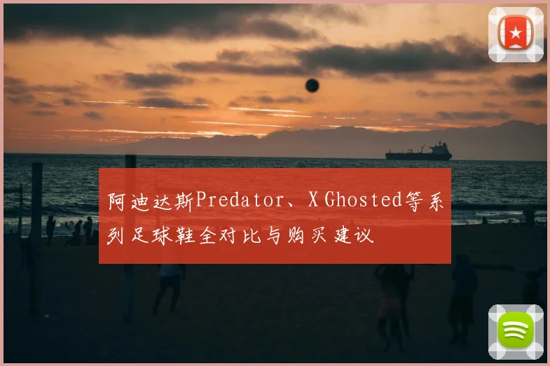 阿迪达斯Predator、X Ghosted等系列足球鞋全对比与购买建议
