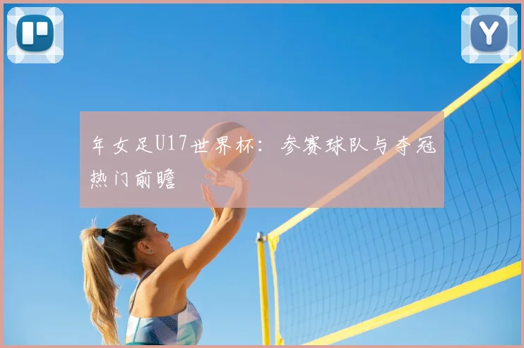年女足U17世界杯：参赛球队与夺冠热门前瞻