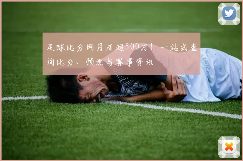 足球比分网月活超500万！一站式查询比分、预测与赛事资讯