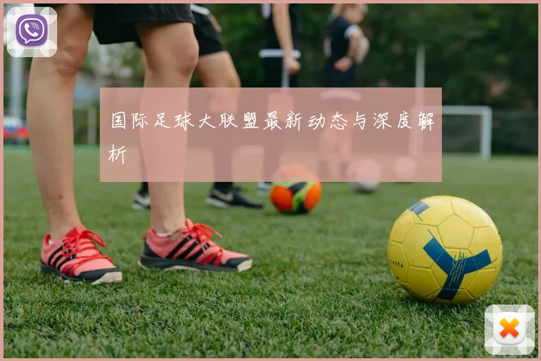 国际足球大联盟最新动态与深度解析