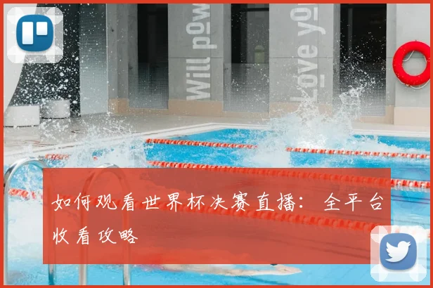 如何观看世界杯决赛直播:全平台收看攻略
